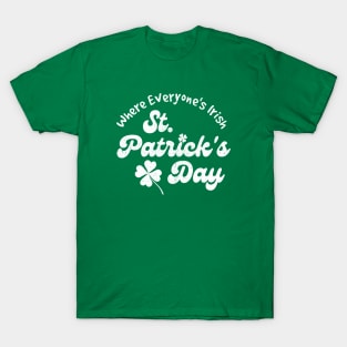 St. Patrick's Day, Where Everyone's Irish T-Shirt